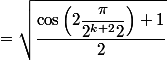 =\sqrt{\dfrac{\cos\left(2\dfrac{\pi}{2^{k+2}2}\right)+1}{2}\right)}
